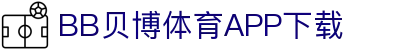 BB体育平台官方网址- 贝博体育APP下载 BB Sports